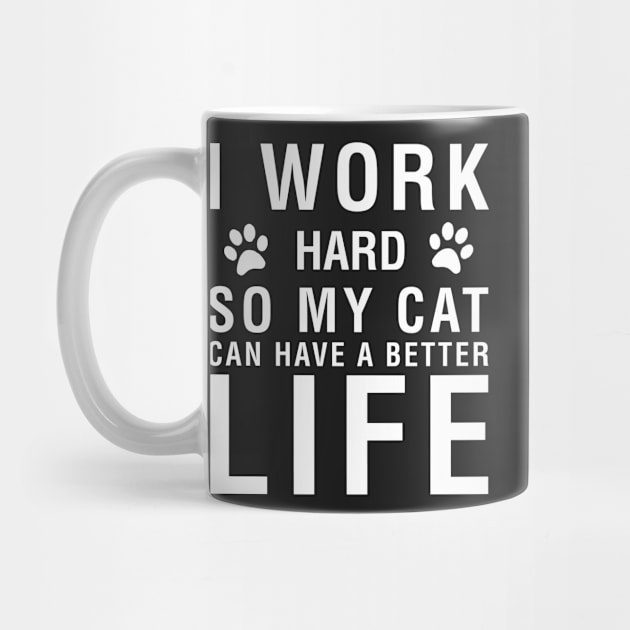 I Work Hard So My Cat Can Have A Better Life by CityNoir